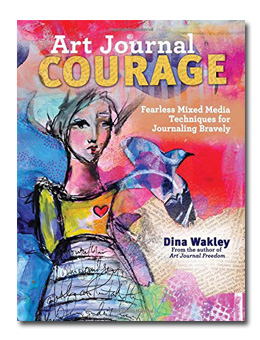 Art Journal Courage - Fearless Mixed Media Techniques for Journaling Bravely - Dina Wakley